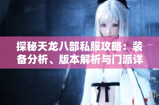 探秘天龙八部私服攻略：装备分析、版本解析与门派详解通盘解析