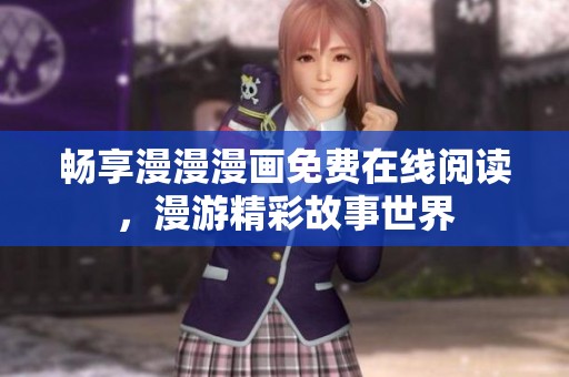畅享漫漫漫画免费在线阅读，漫游精彩故事世界