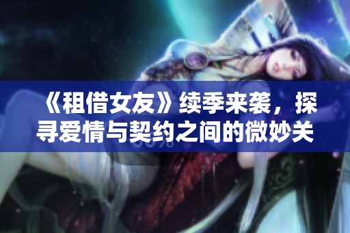 《租借女友》续季来袭，探寻爱情与契约之间的微妙关系