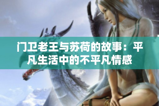 门卫老王与苏荷的故事：平凡生活中的不平凡情感