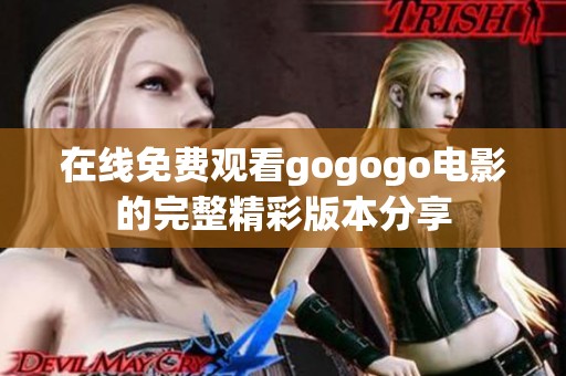 在线免费观看gogogo电影的完整精彩版本分享