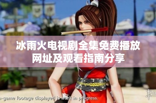 冰雨火电视剧全集免费播放网址及观看指南分享