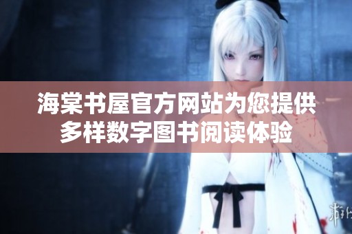 海棠书屋官方网站为您提供多样数字图书阅读体验