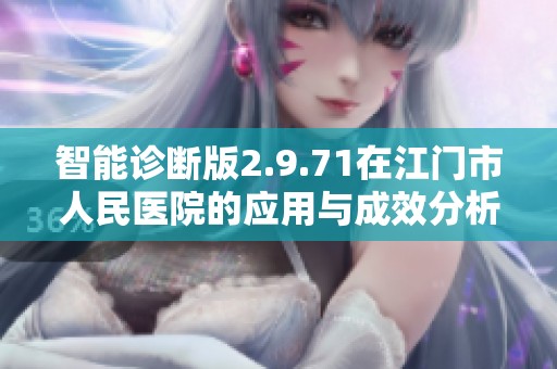 智能诊断版2.9.71在江门市人民医院的应用与成效分析