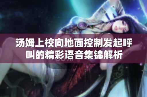 汤姆上校向地面控制发起呼叫的精彩语音集锦解析
