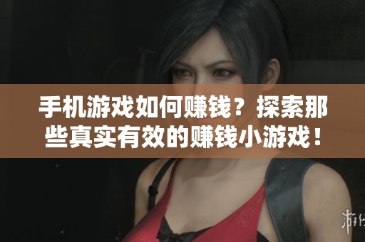 手机游戏如何赚钱？探索那些真实有效的赚钱小游戏！