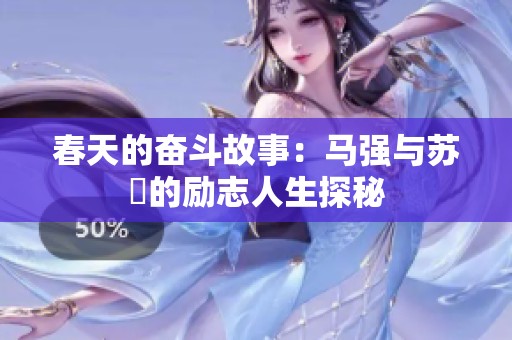 春天的奋斗故事：马强与苏玥的励志人生探秘
