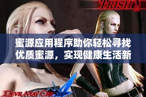 蜜源应用程序助你轻松寻找优质蜜源，实现健康生活新方式
