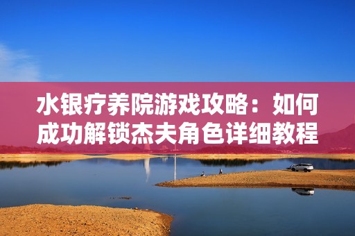 水银疗养院游戏攻略：如何成功解锁杰夫角色详细教程