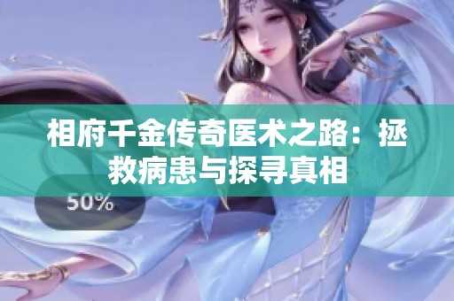 相府千金传奇医术之路：拯救病患与探寻真相