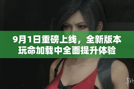 9月1日重磅上线，全新版本玩命加载中全面提升体验