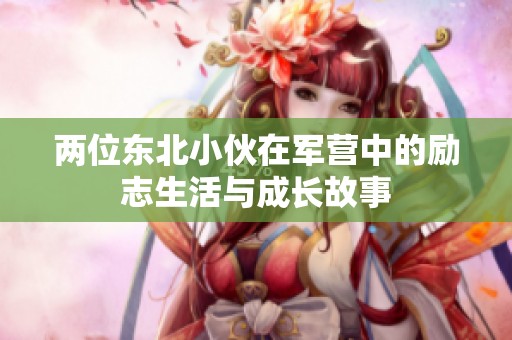 两位东北小伙在军营中的励志生活与成长故事