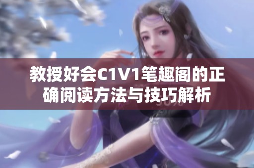 教授好会C1V1笔趣阁的正确阅读方法与技巧解析