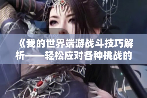 《我的世界端游战斗技巧解析——轻松应对各种挑战的攻略》