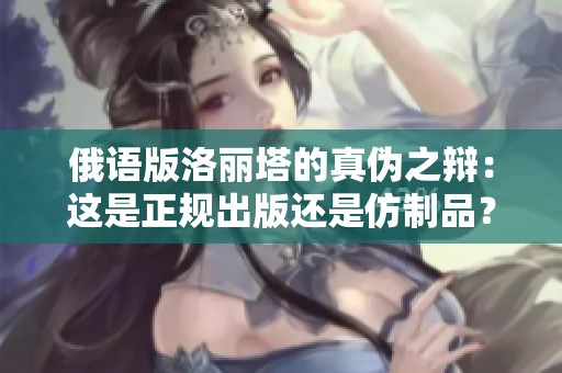 俄语版洛丽塔的真伪之辩：这是正规出版还是仿制品？