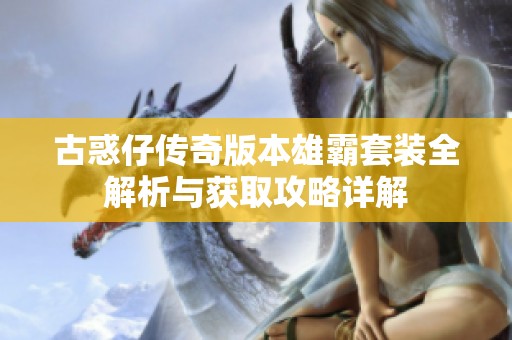 古惑仔传奇版本雄霸套装全解析与获取攻略详解