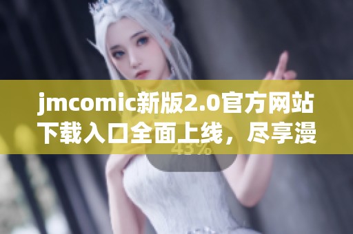 jmcomic新版2.0官方网站下载入口全面上线，尽享漫画乐趣