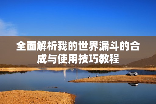 全面解析我的世界漏斗的合成与使用技巧教程