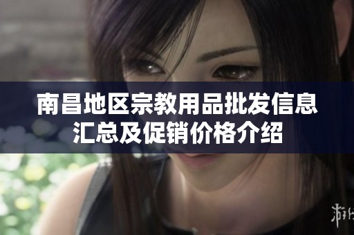 南昌地区宗教用品批发信息汇总及促销价格介绍