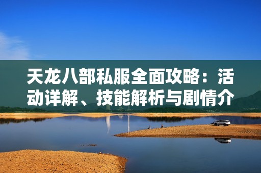 天龙八部私服全面攻略：活动详解、技能解析与剧情介绍