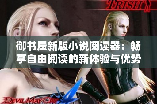 御书屋新版小说阅读器：畅享自由阅读的新体验与优势