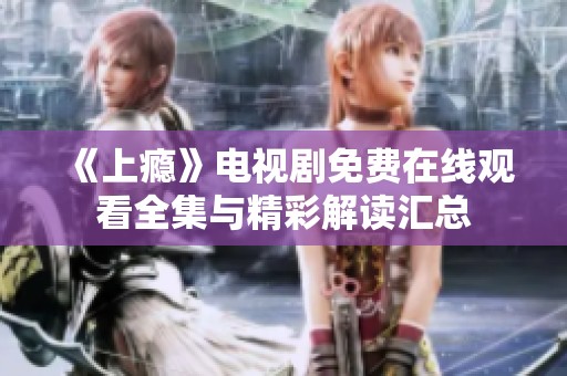 《上瘾》电视剧免费在线观看全集与精彩解读汇总