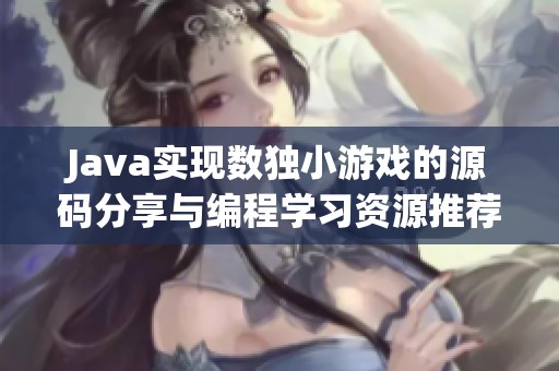 Java实现数独小游戏的源码分享与编程学习资源推荐