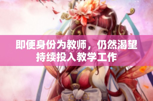 即便身份为教师，仍然渴望持续投入教学工作