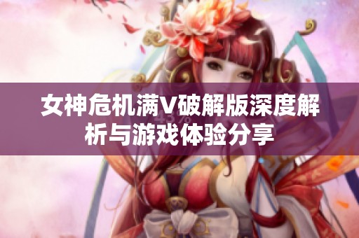 女神危机满V破解版深度解析与游戏体验分享