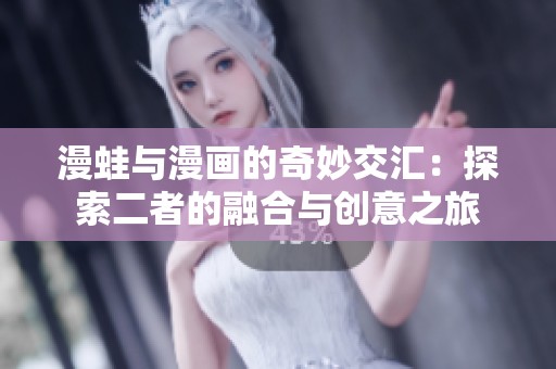 漫蛙与漫画的奇妙交汇：探索二者的融合与创意之旅