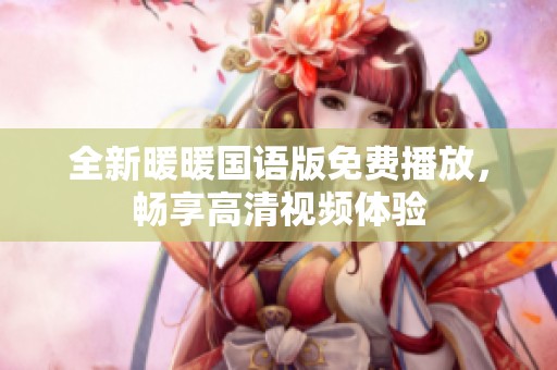 全新暖暖国语版免费播放，畅享高清视频体验