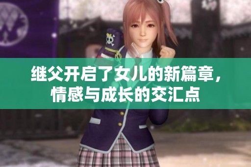 继父开启了女儿的新篇章，情感与成长的交汇点