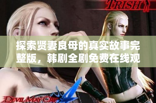 探索贤妻良母的真实故事完整版，韩剧全剧免费在线观看