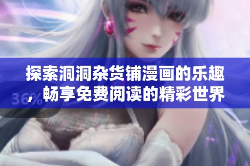 探索洞洞杂货铺漫画的乐趣，畅享免费阅读的精彩世界