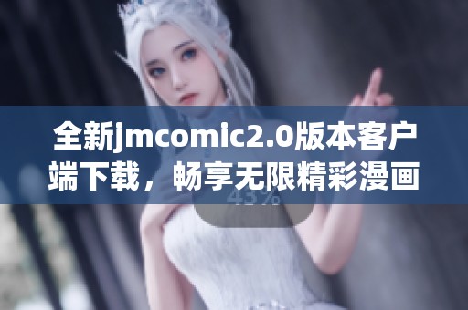 全新jmcomic2.0版本客户端下载，畅享无限精彩漫画体验！