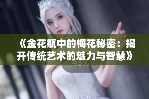 《金花瓶中的梅花秘密：揭开传统艺术的魅力与智慧》