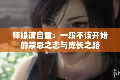 师娘请自重：一段不该开始的禁忌之恋与成长之路