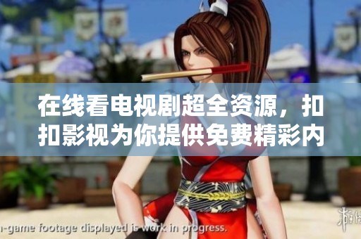 在线看电视剧超全资源，扣扣影视为你提供免费精彩内容