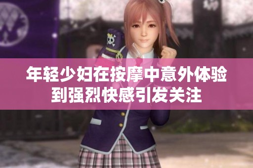 年轻少妇在按摩中意外体验到强烈快感引发关注
