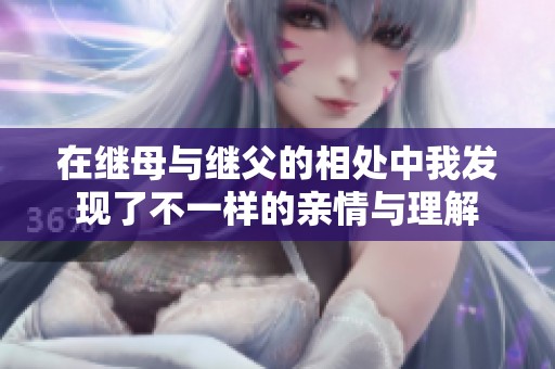 在继母与继父的相处中我发现了不一样的亲情与理解