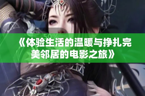 《体验生活的温暖与挣扎完美邻居的电影之旅》