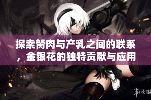 探索胬肉与产乳之间的联系，金银花的独特贡献与应用