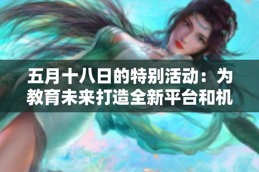 五月十八日的特别活动：为教育未来打造全新平台和机会