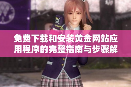 免费下载和安装黄金网站应用程序的完整指南与步骤解析
