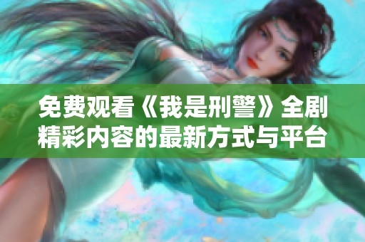 免费观看《我是刑警》全剧精彩内容的最新方式与平台推荐