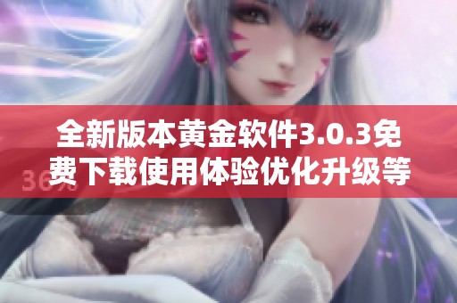 全新版本黄金软件3.0.3免费下载使用体验优化升级等你来试