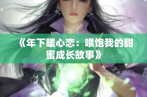 《年下暖心恋：喂饱我的甜蜜成长故事》