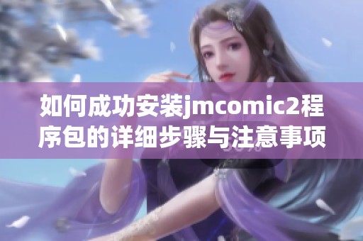 如何成功安装jmcomic2程序包的详细步骤与注意事项