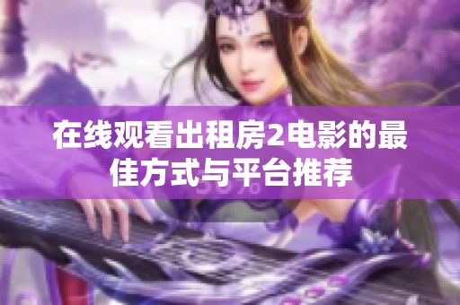 在线观看出租房2电影的最佳方式与平台推荐