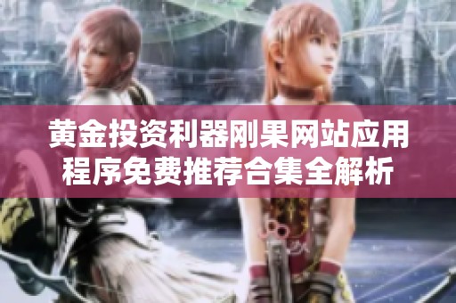 黄金投资利器刚果网站应用程序免费推荐合集全解析